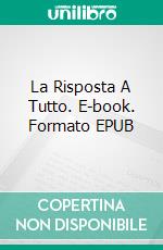 La Risposta A Tutto. E-book. Formato EPUB ebook di Fabio Santos