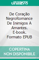 De Coração NegroRomance De Inimigos A Amantes. E-book. Formato EPUB ebook