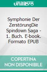 Symphonie Der ZerstörungDie Spindown Saga - 1. Buch. E-book. Formato EPUB ebook di Ken Goudsward