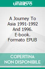 A Journey To Asia 1991-1992  And 1996. E-book. Formato EPUB ebook di Pierre Matile