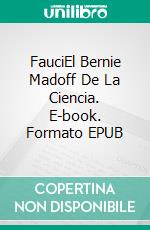 FauciEl Bernie Madoff De La Ciencia. E-book. Formato EPUB ebook di Charles Ortleb