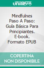 Mindfulnes Paso A Paso: Guía Básica Para Principiantes. E-book. Formato EPUB ebook di Allen M. Ward