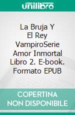 La Bruja Y El Rey VampiroSerie Amor Inmortal Libro 2. E-book. Formato EPUB ebook di Anna Santos