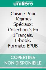 Cuisine Pour Régimes Spéciaux: Collection 3 En 1Français. E-book. Formato EPUB ebook