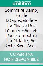 Sommaire &amp; Guide D&apos;étude – Le Miracle Des TélomèresSecrets Pour Combattre La Maladie, Se Sentir Bien, And Remonter Le Temps Sur Le Vieillissement. E-book. Formato EPUB ebook