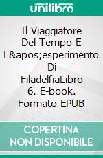 Il Viaggiatore Del Tempo E L'esperimento Di FiladelfiaLibro 6. E-book. Formato EPUB ebook di Joe Corso