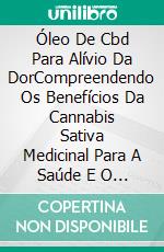 Óleo De Cbd Para Alívio Da DorCompreendendo Os Benefícios Da Cannabis Sativa Medicinal Para A Saúde E O Bem-Estar. E-book. Formato EPUB ebook