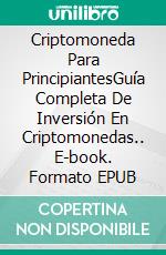 Criptomoneda Para PrincipiantesGuía Completa De Inversión En Criptomonedas.. E-book. Formato EPUB ebook