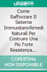 Come Rafforzare Il Sistema ImmunitarioRimedi Naturali Per Costruire Una Più Forte Resistenza Virale. E-book. Formato EPUB ebook di Gary Randolph