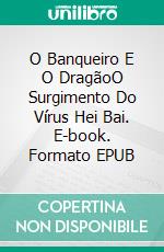 O Banqueiro E O DragãoO Surgimento Do Vírus Hei Bai. E-book. Formato EPUB ebook di Martin Lundqvist