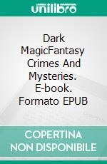 Dark MagicFantasy Crimes And Mysteries. E-book. Formato EPUB ebook