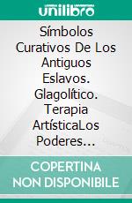 Símbolos Curativos De Los Antiguos Eslavos. Glagolítico. Terapia ArtísticaLos Poderes Curativos De Glagolítico. E-book. Formato EPUB ebook