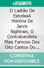 O Ladrão De EstrelasA História De Jarvis Nightrain, O Contrabandista Mais Famoso Dos Oito Cantos Do Universo. E-book. Formato EPUB ebook