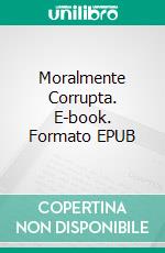 Moralmente Corrupta. E-book. Formato EPUB ebook