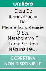 Dieta De Reinicialização Do MetabolismoReinicie O Seu Metabolismo E Torne-Se Uma Máquina De Queimar Gordura. E-book. Formato EPUB ebook di Anya Owen