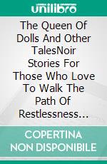 The Queen Of Dolls And Other TalesNoir Stories For Those Who Love To Walk The Path Of Restlessness Without Stopping. E-book. Formato EPUB ebook