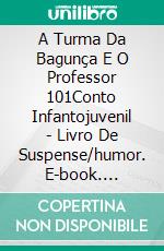 A Turma Da Bagunça E O Professor 101Conto Infantojuvenil - Livro De Suspense/humor. E-book. Formato EPUB ebook