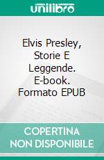 Elvis Presley, Storie E Leggende. E-book. Formato EPUB ebook