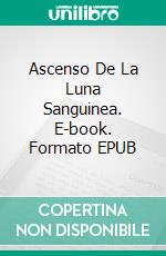 Ascenso De La Luna Sanguinea. E-book. Formato EPUB ebook di John Henry "Doc" Holliday