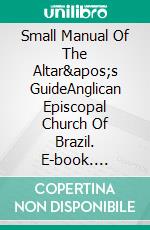 Small Manual Of The Altar's GuideAnglican Episcopal Church Of Brazil. E-book. Formato EPUB ebook di Norberta Silva