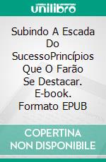 Subindo A Escada Do SucessoPrincípios Que O Farão Se Destacar. E-book. Formato EPUB ebook di Daphney Mashamaite