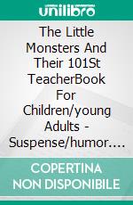 The Little Monsters And Their 101St TeacherBook For Children/young Adults - Suspense/humor. E-book. Formato EPUB ebook di A.P. Hernández