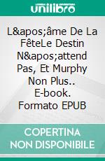 L&apos;âme De La FêteLe Destin N&apos;attend Pas, Et Murphy Non Plus.. E-book. Formato EPUB ebook