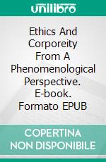 Ethics And Corporeity From A Phenomenological Perspective. E-book. Formato EPUB