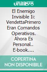 El Enemigo Invisible Ii: VendettaPrimero Eran Comandos Operativos. Ahora Es Personal.. E-book. Formato EPUB ebook di Anthony R Howard