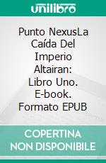 Punto NexusLa Caída Del Imperio Altairan: Libro Uno. E-book. Formato EPUB ebook