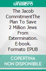 The Jacob CommitmentThe Plan To Save 2 Million Jews From Extermination. E-book. Formato EPUB ebook