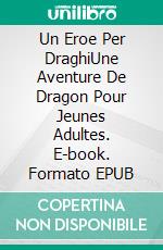 Un Eroe Per DraghiUne Aventure De Dragon Pour Jeunes Adultes. E-book. Formato EPUB ebook di Amy Wolf