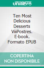 Ten Most Delicious Desserts ViiiPostres. E-book. Formato EPUB ebook di Gerardo A.Sánchez G.