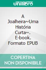 A Joalheira~Uma História Curta~. E-book. Formato EPUB ebook