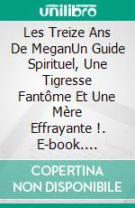 Les Treize Ans De MeganUn Guide Spirituel, Une Tigresse Fantôme Et Une Mère Effrayante !. E-book. Formato EPUB ebook