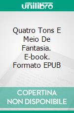 Quatro Tons E Meio De Fantasia. E-book. Formato EPUB ebook di W.J. May