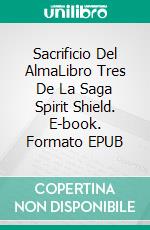 Sacrificio Del AlmaLibro Tres De La Saga Spirit Shield. E-book. Formato EPUB