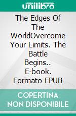 The Edges Of The WorldOvercome Your Limits. The Battle Begins.. E-book. Formato EPUB