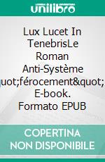 Lux Lucet In TenebrisLe Roman Anti-Système 