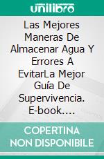 Las Mejores Maneras De Almacenar Agua Y Errores A EvitarLa Mejor Guía De Supervivencia. E-book. Formato EPUB ebook