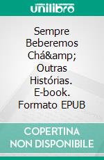 Sempre Beberemos Chá&amp; Outras Histórias. E-book. Formato EPUB ebook