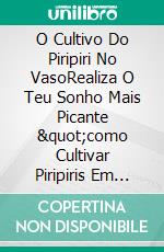 O Cultivo Do Piripiri No VasoRealiza O Teu Sonho Mais Picante &quot;como Cultivar Piripiris Em Casa&quot;. E-book. Formato EPUB ebook