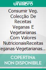 Consumir Veg. Colecção De Receitas Veganas E Vegetarianas Com Valores NutricionaisReceitas Veganas-Vegetarianas. E-book. Formato EPUB ebook