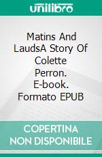 Matins And LaudsA Story Of Colette Perron. E-book. Formato EPUB ebook