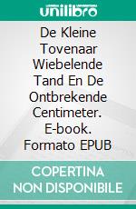 De Kleine Tovenaar Wiebelende Tand En De Ontbrekende Centimeter. E-book. Formato EPUB ebook