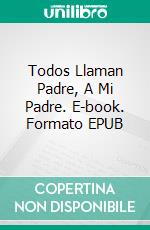 Todos Llaman Padre, A Mi Padre. E-book. Formato EPUB ebook