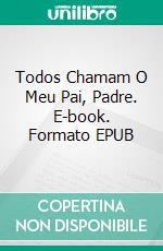 Todos Chamam O Meu Pai, Padre. E-book. Formato EPUB ebook di Tim 'Dr. Hope' Anders