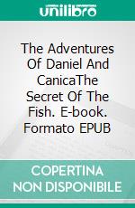 The Adventures Of Daniel And CanicaThe Secret Of The Fish. E-book. Formato EPUB ebook