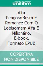 Alfa PerigosoBdsm E Romance Com O Lobisomem Alfa E Milionário. E-book. Formato EPUB ebook