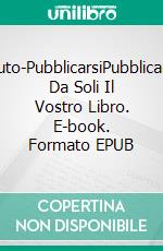 Auto-PubblicarsiPubblicare Da Soli Il Vostro Libro. E-book. Formato EPUB ebook di Owen Jones